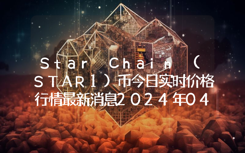Star Chain (STAR1)币今日实时价格行情最新消息2024年04月07日