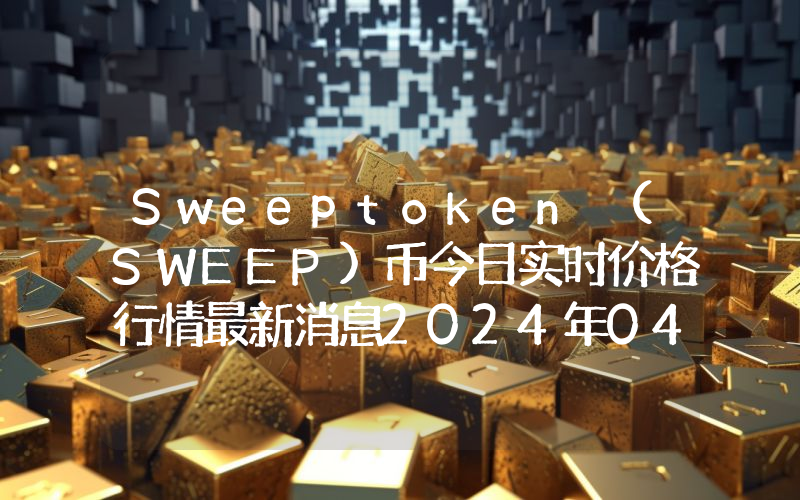 Sweeptoken (SWEEP)币今日实时价格行情最新消息2024年04月07日