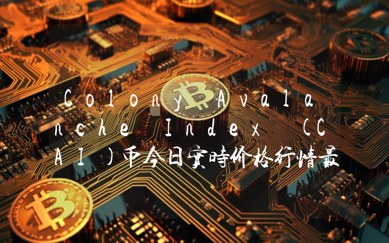 Colony Avalanche Index (CAI)币今日实时价格行情最新消息2024年04月07日