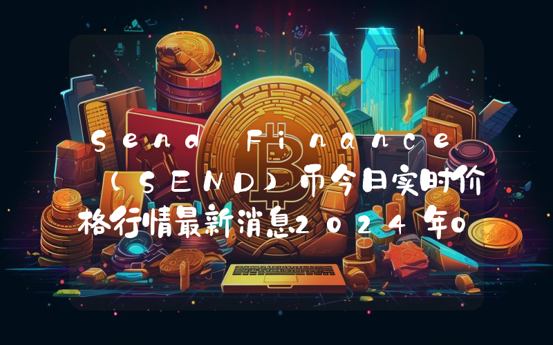 Send Finance (SEND)币今日实时价格行情最新消息2024年04月07日