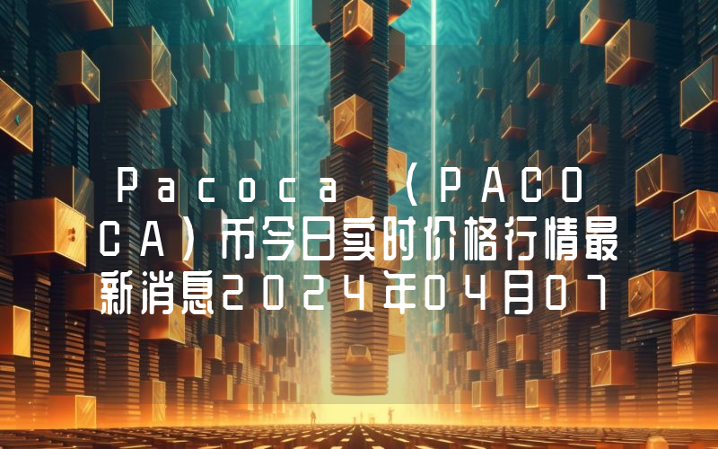 Pacoca (PACOCA)币今日实时价格行情最新消息2024年04月07日