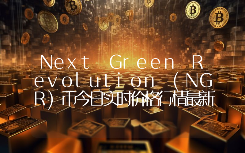 Next Green Revolution (NGR)币今日实时价格行情最新消息2024年04月07日