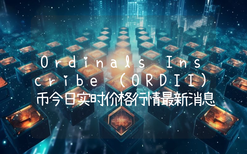 Ordinals Inscribe (ORDII)币今日实时价格行情最新消息2024年04月07日