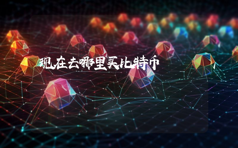现在去哪里买比特币