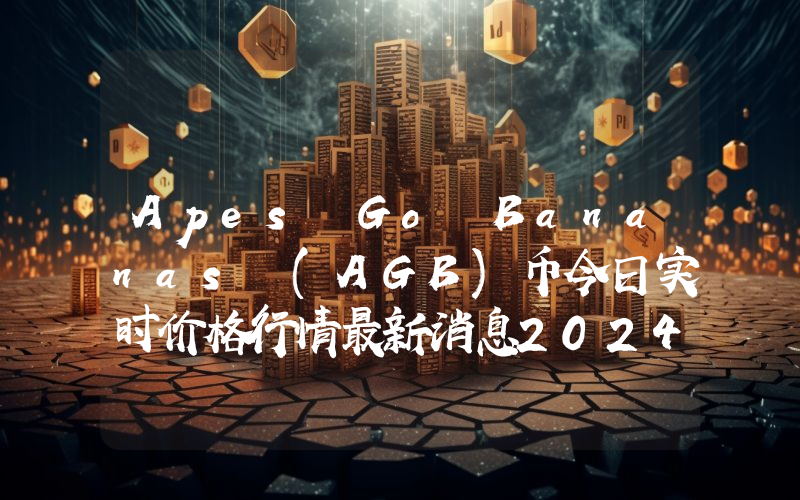 Apes Go Bananas (AGB)币今日实时价格行情最新消息2024年04月07日