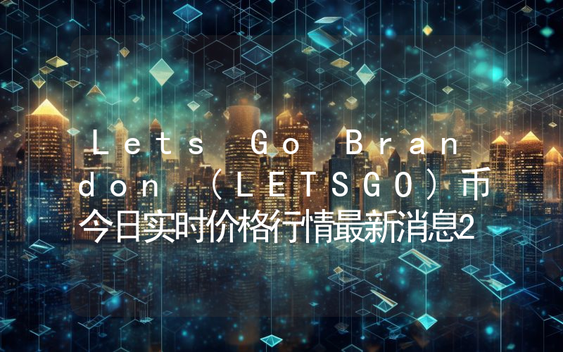 Lets Go Brandon (LETSGO)币今日实时价格行情最新消息2024年04月07日