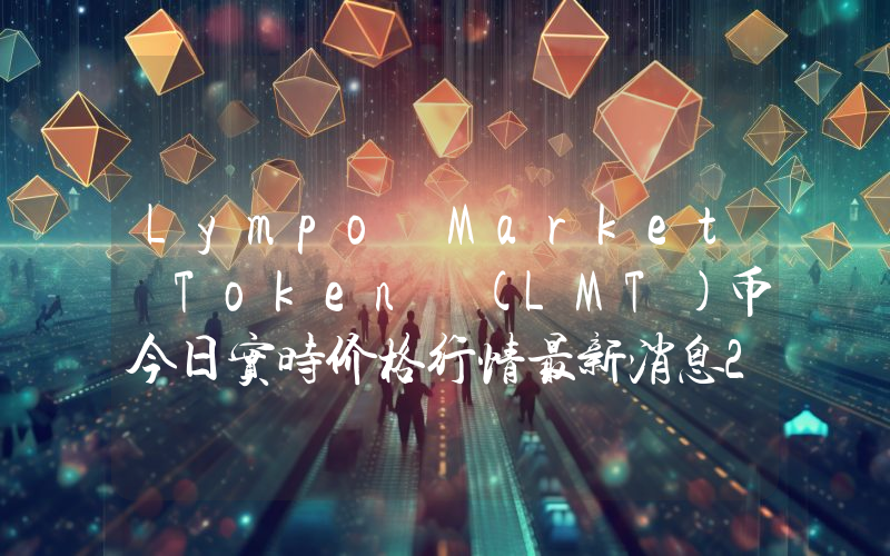 Lympo Market Token (LMT)币今日实时价格行情最新消息2024年04月07日