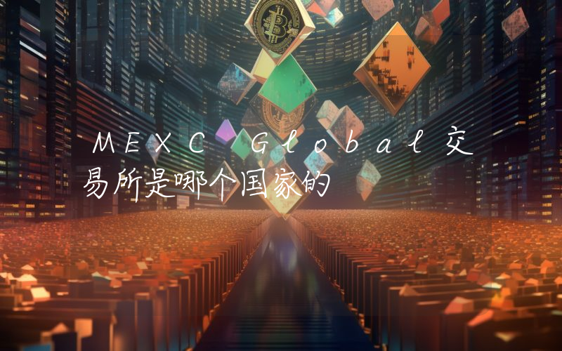 MEXC Global交易所是哪个国家的