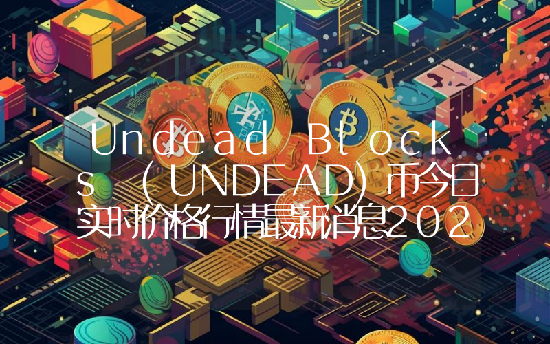 Undead Blocks (UNDEAD)币今日实时价格行情最新消息2024年04月07日