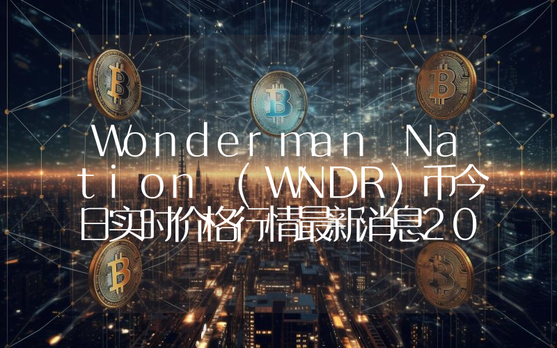 Wonderman Nation (WNDR)币今日实时价格行情最新消息2024年04月07日
