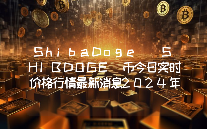 ShibaDoge (SHIBDOGE)币今日实时价格行情最新消息2024年04月07日