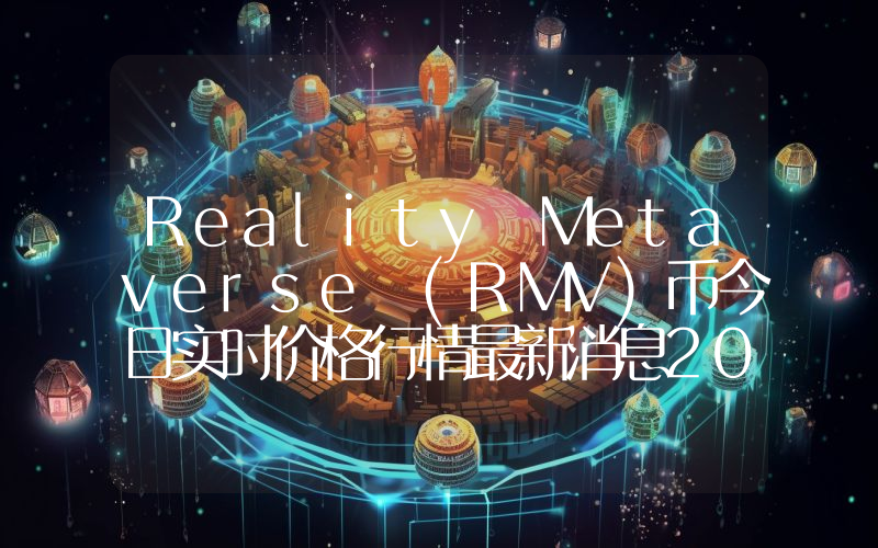 Reality Metaverse (RMV)币今日实时价格行情最新消息2024年04月07日