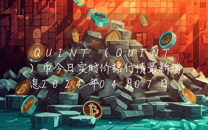 QUINT (QUINT)币今日实时价格行情最新消息2024年04月07日