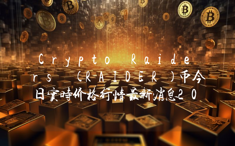 Crypto Raiders (RAIDER)币今日实时价格行情最新消息2024年04月07日