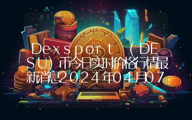 Dexsport (DESU)币今日实时价格行情最新消息2024年04月07日