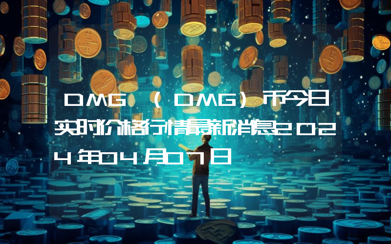 DMG (DMG)币今日实时价格行情最新消息2024年04月07日