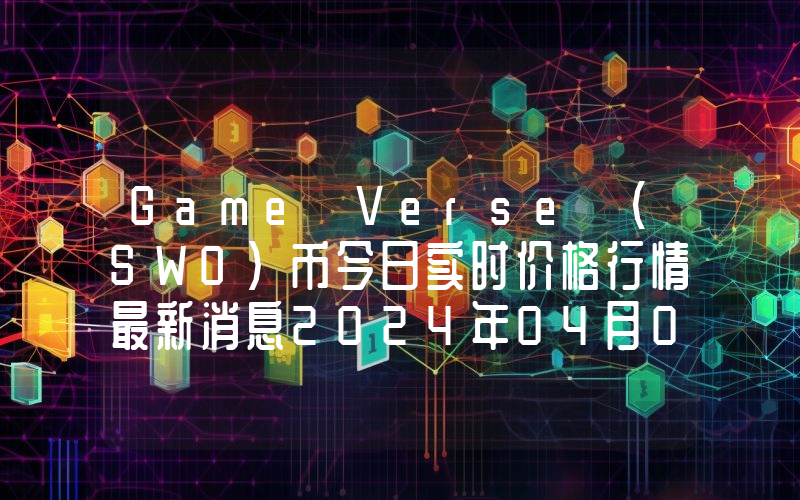 Game Verse (SWO)币今日实时价格行情最新消息2024年04月07日