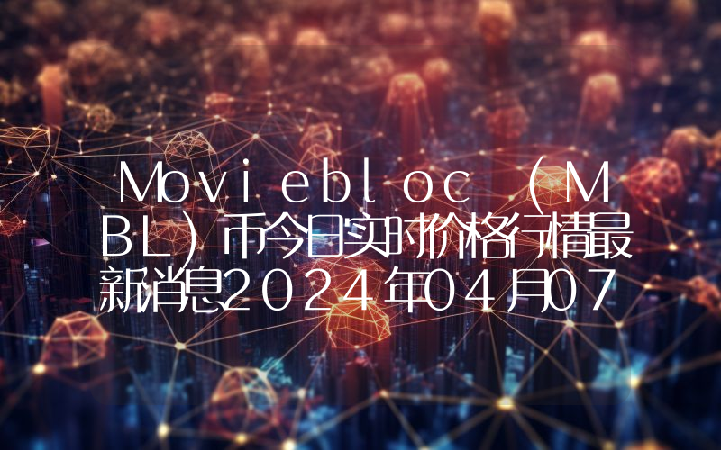 Moviebloc (MBL)币今日实时价格行情最新消息2024年04月07日