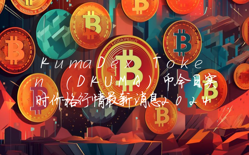 KumaDex Token (DKUMA)币今日实时价格行情最新消息2024年04月07日