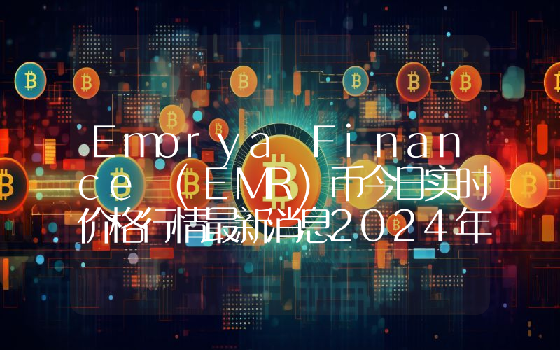 Emorya Finance (EMR)币今日实时价格行情最新消息2024年04月07日