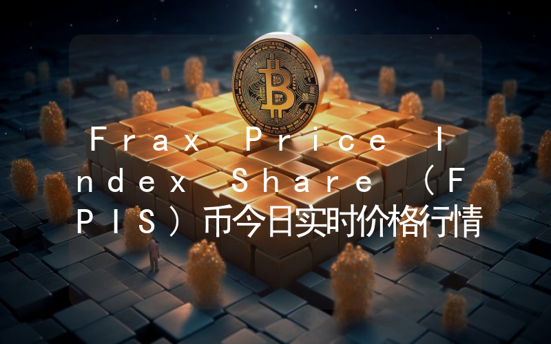 Frax Price Index Share (FPIS)币今日实时价格行情最新消息2024年04月07日