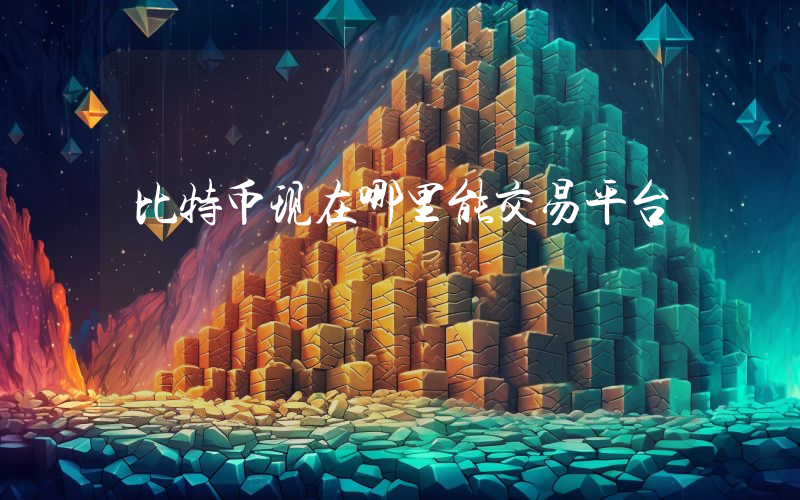 比特币现在哪里能交易平台