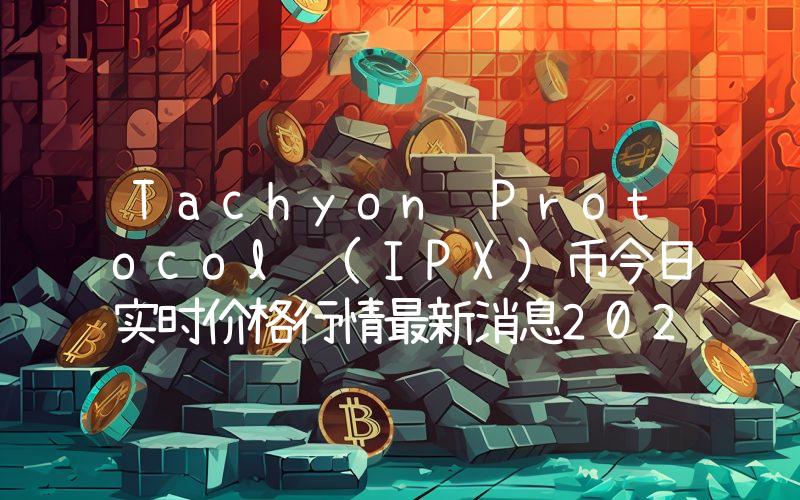 Tachyon Protocol (IPX)币今日实时价格行情最新消息2024年04月07日
