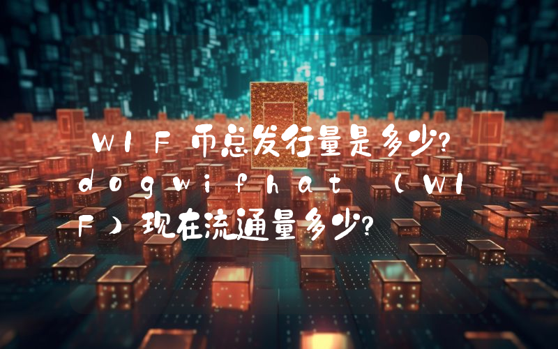 WIF币总发行量是多少？dogwifhat (WIF)现在流通量多少？