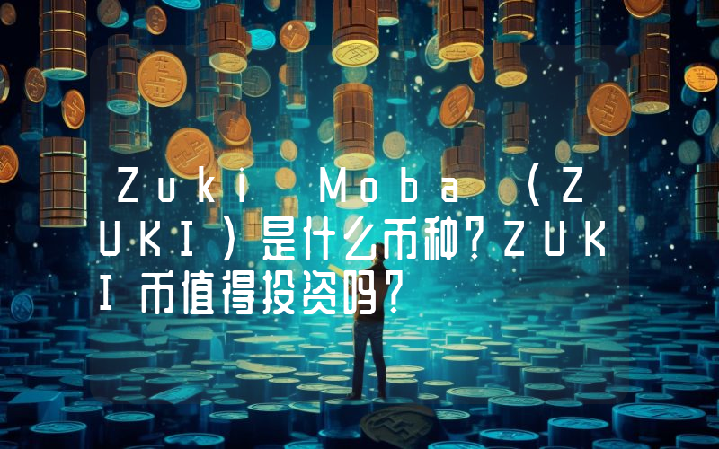 Zuki Moba (ZUKI)是什么币种？ZUKI币值得投资吗？