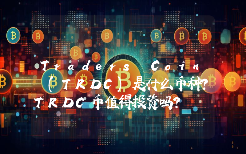 Traders Coin (TRDC)是什么币种？TRDC币值得投资吗？