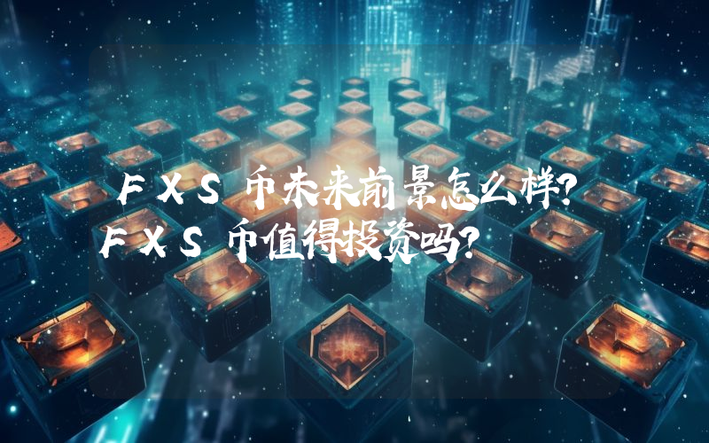 FXS币未来前景怎么样?FXS币值得投资吗?