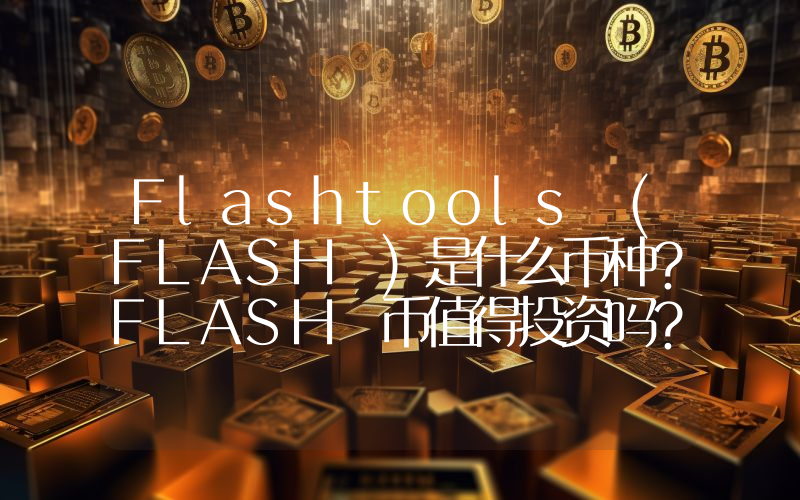 Flashtools (FLASH )是什么币种？FLASH 币值得投资吗？