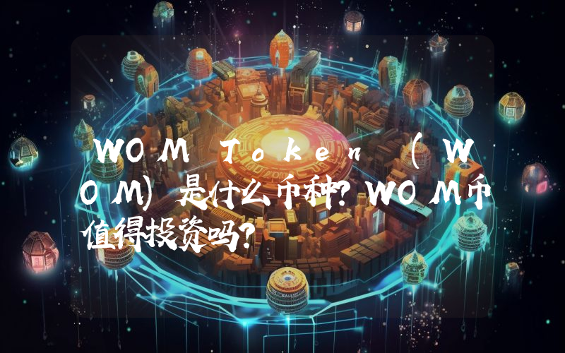WOM Token (WOM)是什么币种？WOM币值得投资吗？