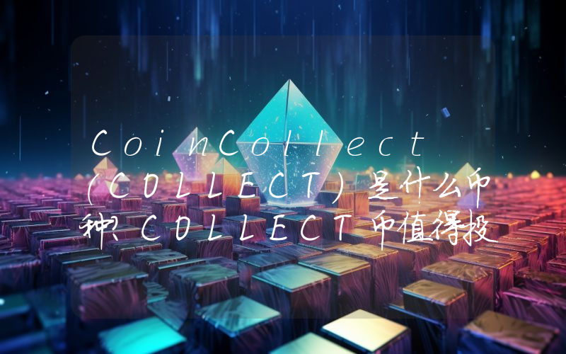 CoinCollect (COLLECT)是什么币种？COLLECT币值得投资吗？