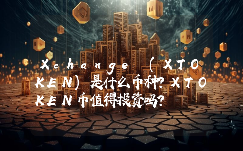 Xchange (XTOKEN)是什么币种？XTOKEN币值得投资吗？