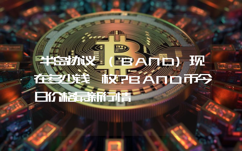 半岛协议 (BAND)现在多少钱一枚？BAND币今日价格最新行情
