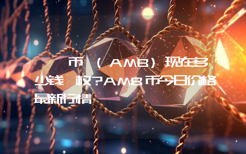 琥珀币 (AMB)现在多少钱一枚？AMB币今日价格最新行情