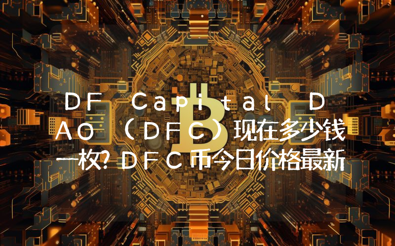 DF Capital DAO (DFC)现在多少钱一枚？DFC币今日价格最新行情