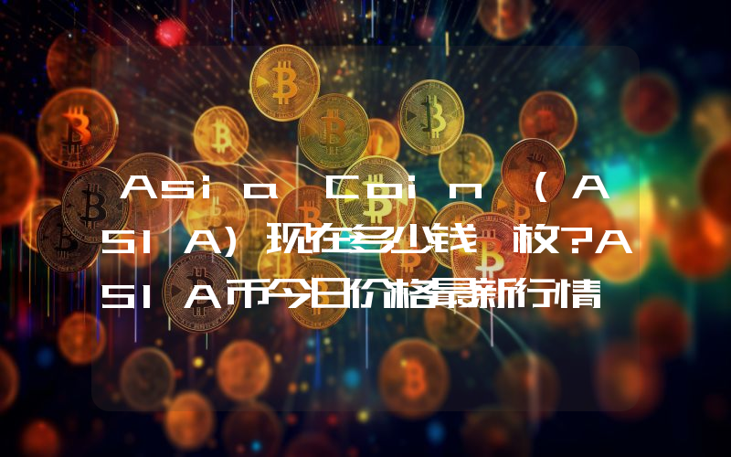 Asia Coin (ASIA)现在多少钱一枚？ASIA币今日价格最新行情
