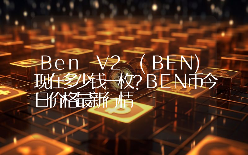 Ben V2 (BEN)现在多少钱一枚？BEN币今日价格最新行情