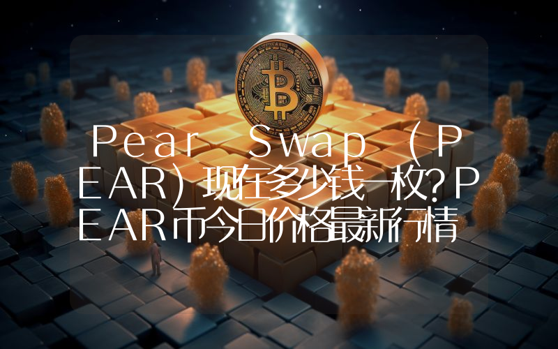 Pear Swap (PEAR)现在多少钱一枚？PEAR币今日价格最新行情