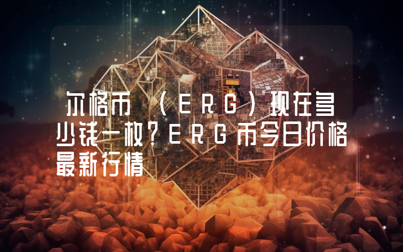 尔格币 (ERG)现在多少钱一枚？ERG币今日价格最新行情