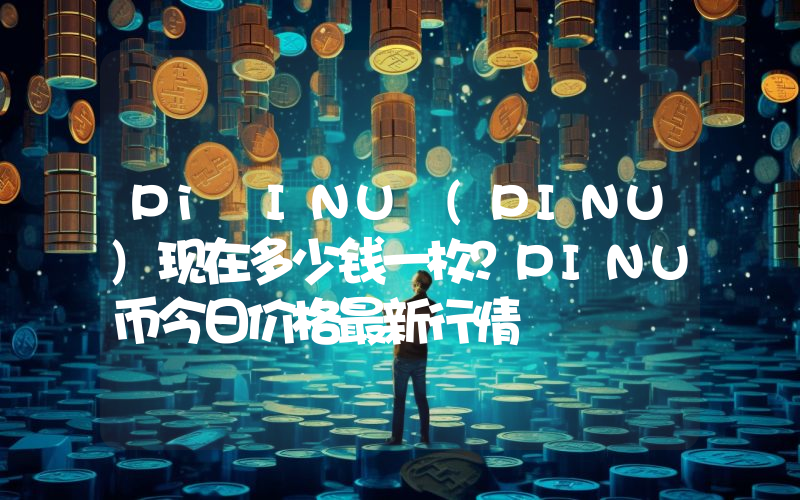 Pi INU (PINU)现在多少钱一枚？PINU币今日价格最新行情
