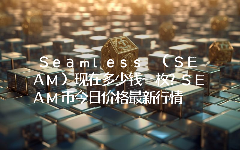 Seamless (SEAM)现在多少钱一枚？SEAM币今日价格最新行情