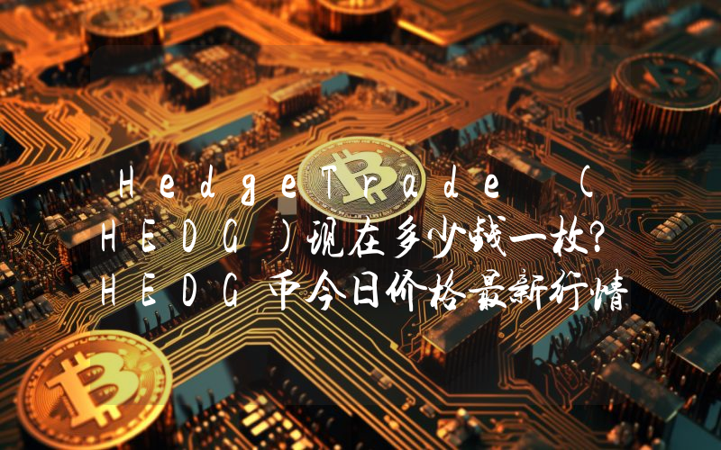HedgeTrade (HEDG)现在多少钱一枚？HEDG币今日价格最新行情