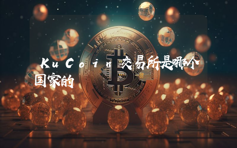 KuCoin交易所是哪个国家的