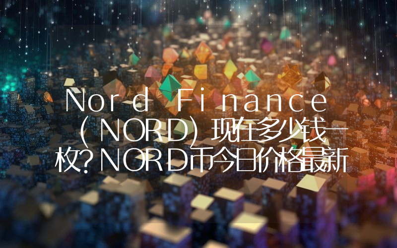 Nord Finance (NORD)现在多少钱一枚？NORD币今日价格最新行情