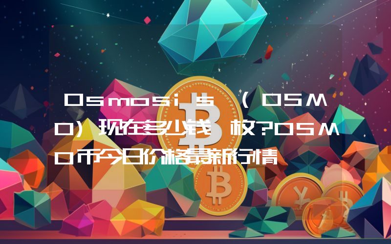 Osmosis (OSMO)现在多少钱一枚？OSMO币今日价格最新行情