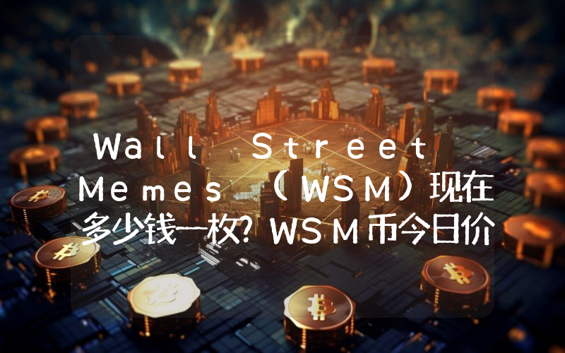 Wall Street Memes (WSM)现在多少钱一枚？WSM币今日价格最新行情