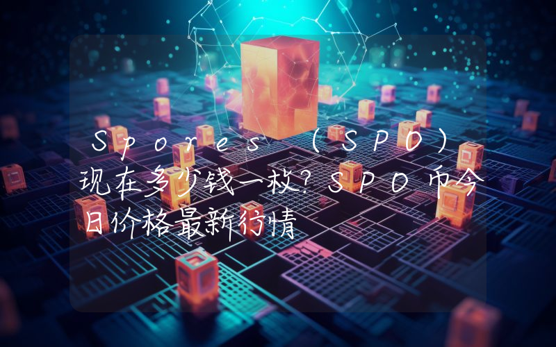 Spores (SPO)现在多少钱一枚？SPO币今日价格最新行情